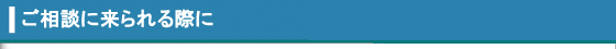 ご相談に来られる際に